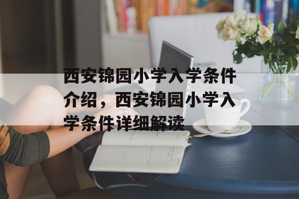 西安锦园小学入学条件介绍,西安锦园小学入学条件详细解读 西安锦园小学入学条件介绍,西安锦园小学入学条件详细解读