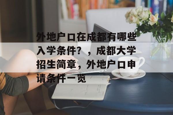 外地户口在成都有哪些入学条件?,成都大学招生简章,外地户口申请条件一览 外地户口在成都有哪些入学条件?,成都大学招生简章,外地户口申请条件一览