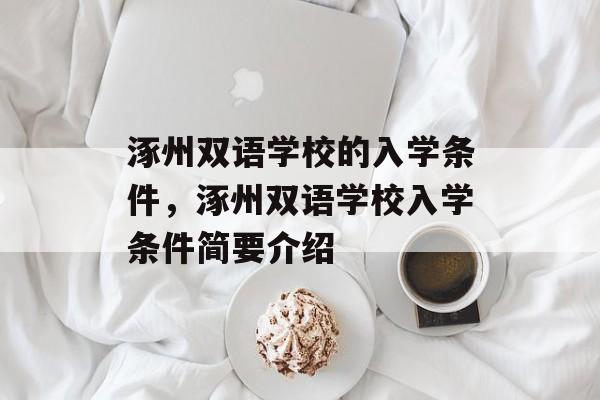 涿州双语学校的入学条件,涿州双语学校入学条件简要介绍 涿州双语学校的入学条件,涿州双语学校入学条件简要介绍