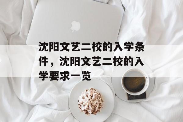 沈阳文艺二校的入学条件，沈阳文艺二校的入学要求一览