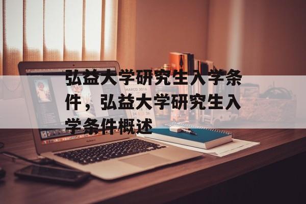 弘益大学研究生入学条件,弘益大学研究生入学条件概述 弘益大学研究生入学条件,弘益大学研究生入学条件概述
