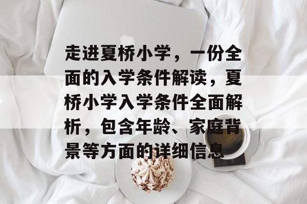 走进夏桥小学,一份全面的入学条件解读,夏桥小学入学条件全面解析,包含年龄、家庭背景等方面的详细信息 走进夏桥小学,一份全面的入学条件解读,夏桥小学入学条件全面解析,包含年龄、家庭背景等方面的详细信息