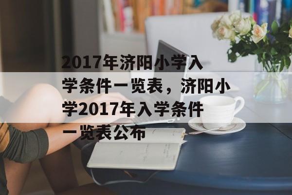 2017年济阳小学入学条件一览表,济阳小学2017年入学条件一览表公布 2017年济阳小学入学条件一览表,济阳小学2017年入学条件一览表公布