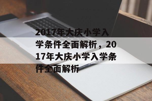2017年大庆小学入学条件全面解析,2017年大庆小学入学条件全面解析 2017年大庆小学入学条件全面解析,2017年大庆小学入学条件全面解析