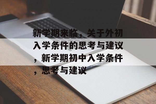 新学期来临，关于外初入学条件的思考与建议，新学期初中入学条件，思考与建议