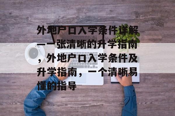 外地户口入学条件详解—一张清晰的升学指南，外地户口入学条件及升学指南，一个清晰易懂的指导