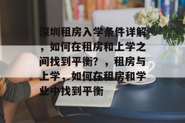 深圳租房入学条件详解,如何在租房和上学之间找到平衡?,租房与上学,如何在租房和学业中找到平衡 深圳租房入学条件详解,如何在租房和上学之间找到平衡?,租房与上学,如何在租房和学业中找到平衡