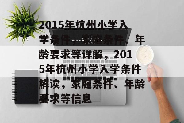 2015年杭州小学入学条件,家庭条件、年龄要求等详解,2015年杭州小学入学条件解读,家庭条件、年龄要求等信息 2015年杭州小学入学条件,家庭条件、年龄要求等详解,2015年杭州小学入学条件解读,家庭条件、年龄要求等信息