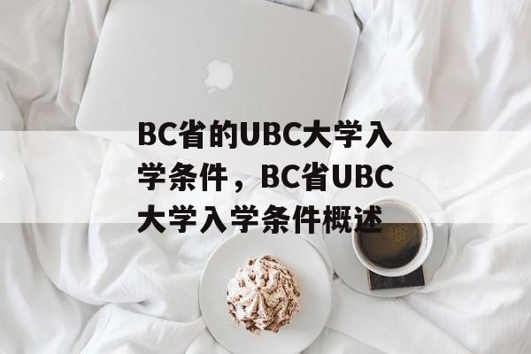 BC省的UBC大学入学条件,BC省UBC大学入学条件概述 BC省的UBC大学入学条件,BC省UBC大学入学条件概述