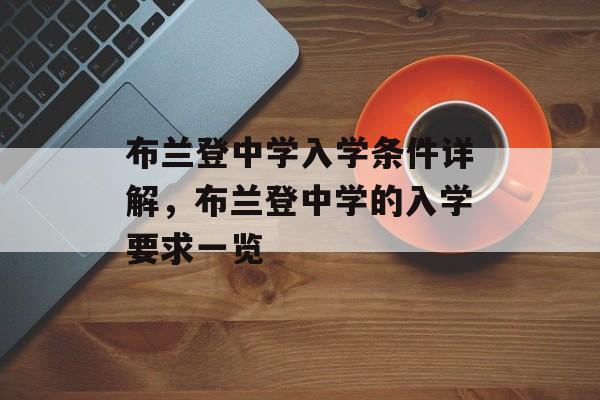 布兰登中学入学条件详解,布兰登中学的入学要求一览 布兰登中学入学条件详解,布兰登中学的入学要求一览
