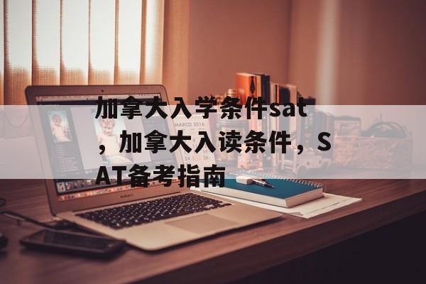 加拿大入学条件sat,加拿大入读条件,SAT备考指南 加拿大入学条件sat,加拿大入读条件,SAT备考指南