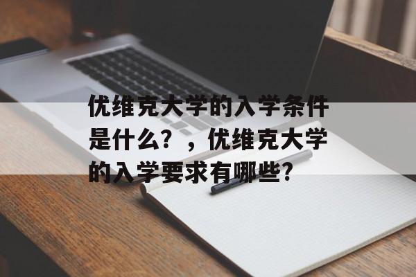 优维克大学的入学条件是什么？，优维克大学的入学要求有哪些?