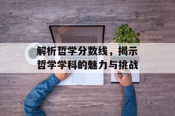解析哲学分数线，揭示哲学学科的魅力与挑战