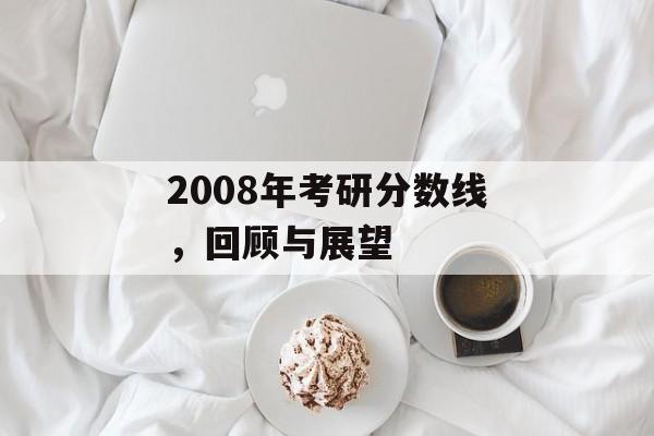 2008年考研分数线，回顾与展望