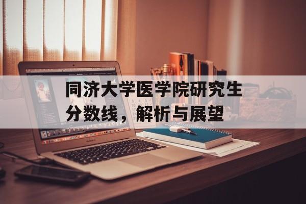 同济大学医学院研究生分数线，解析与展望