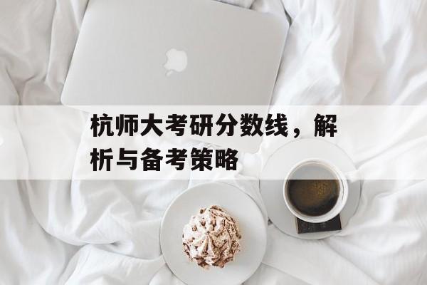 杭师大考研分数线，解析与备考策略