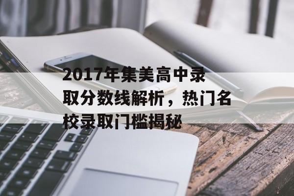 2017年集美高中录取分数线解析，热门名校录取门槛揭秘