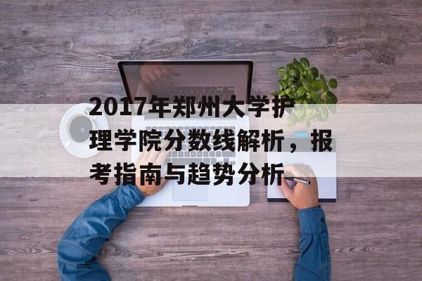 2017年郑州大学护理学院分数线解析，报考指南与趋势分析