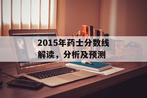 2015年药士分数线解读,分析及预测 2015年药士分数线解读,分析及预测