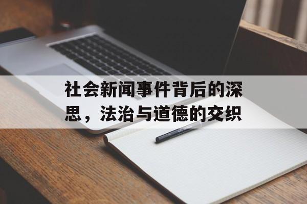 社会新闻事件背后的深思，法治与道德的交织