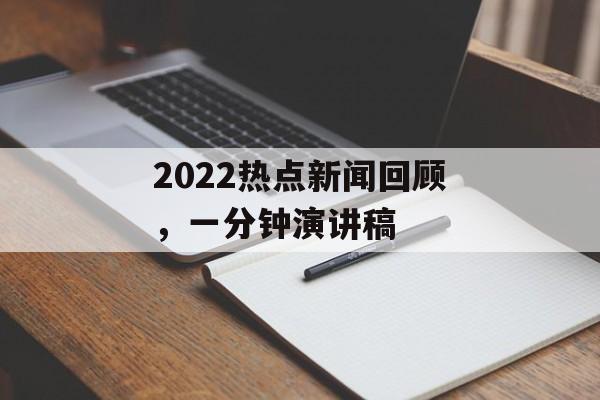 2022热点新闻回顾，一分钟演讲稿
