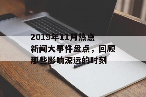 2019年11月热点新闻大事件盘点,回顾那些影响深远的时刻 2019年11月热点新闻大事件盘点,回顾那些影响深远的时刻