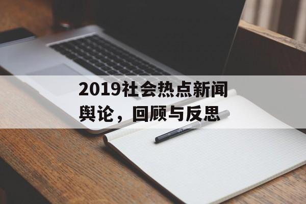 2019社会热点新闻舆论,回顾与反思 2019社会热点新闻舆论,回顾与反思