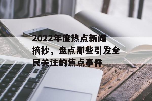 2022年度热点新闻摘抄，盘点那些引发全民关注的焦点事件