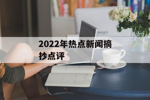 2022年热点新闻摘抄点评 2022年热点新闻摘抄点评
