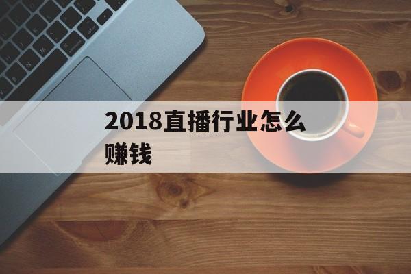 2018直播行业怎么赚钱