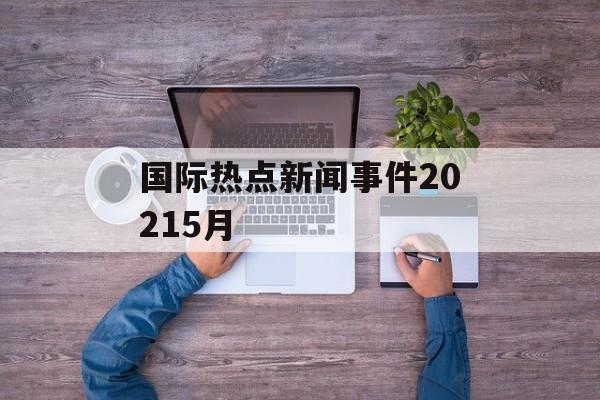 国际热点新闻事件20215月 国际热点新闻事件20215月