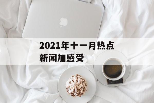 2021年十一月热点新闻加感受 2021年十一月热点新闻加感受