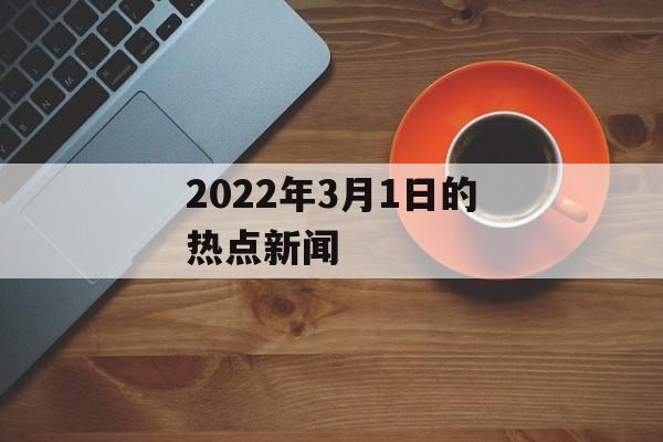 2022年3月1日的热点新闻