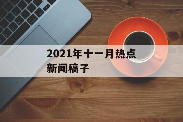 2021年十一月热点新闻稿子 2021年十一月热点新闻稿子