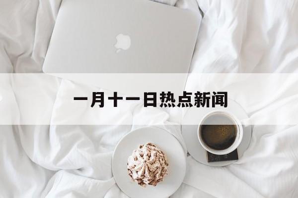 一月十一日热点新闻
