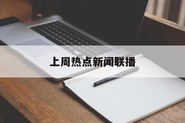 上周热点新闻联播 上周热点新闻联播