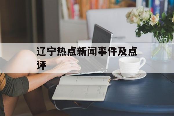 辽宁热点新闻事件及点评 辽宁热点新闻事件及点评