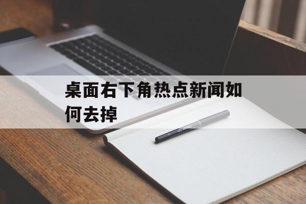 桌面右下角热点新闻如何去掉