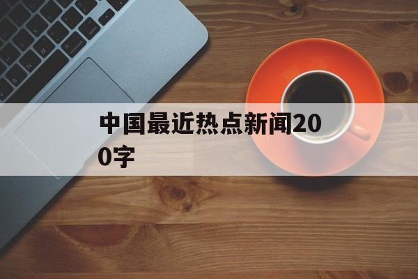 中国最近热点新闻200字