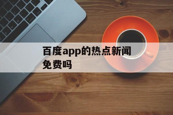 百度app的热点新闻免费吗