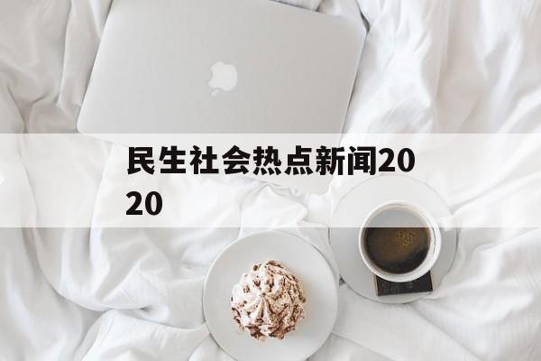 民生社会热点新闻2020 民生社会热点新闻2020