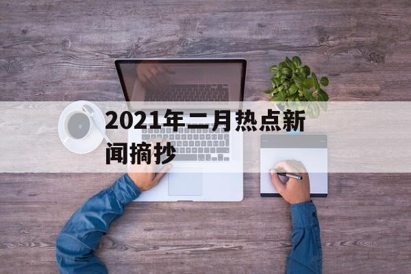 2021年二月热点新闻摘抄