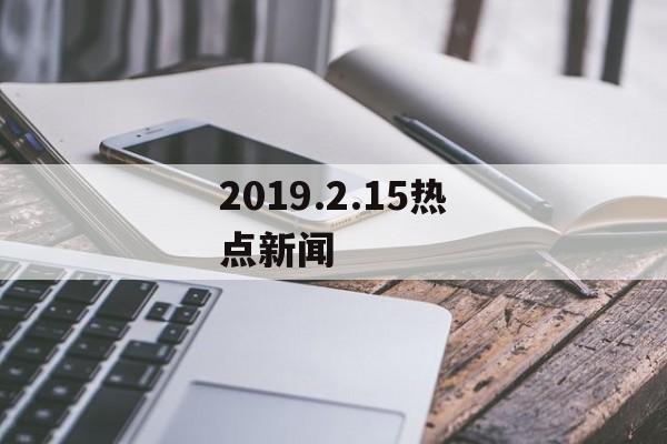 2019.2.15热点新闻