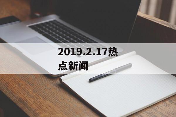 2019.2.17热点新闻