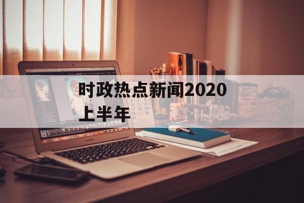 时政热点新闻2020上半年