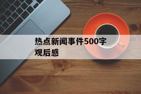 热点新闻事件500字观后感