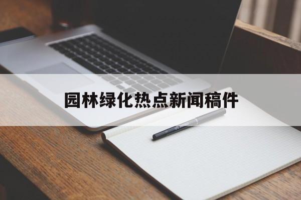 园林绿化热点新闻稿件