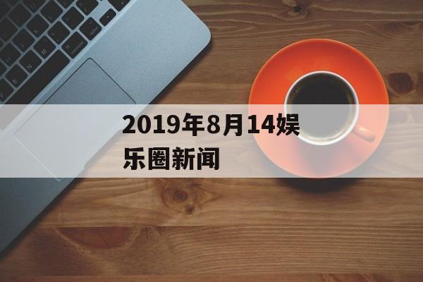 2019年8月14娱乐圈新闻