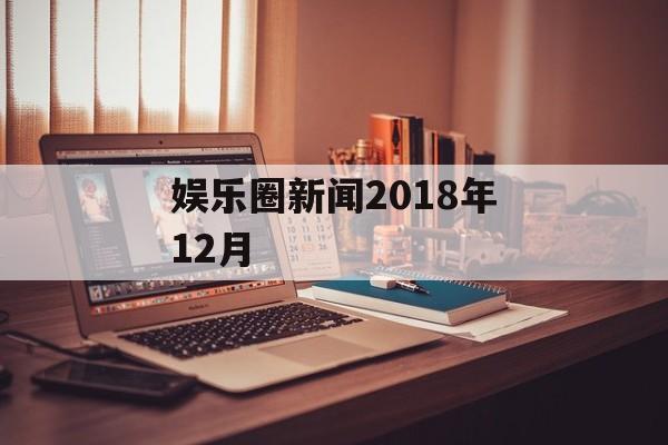 娱乐圈新闻2018年12月