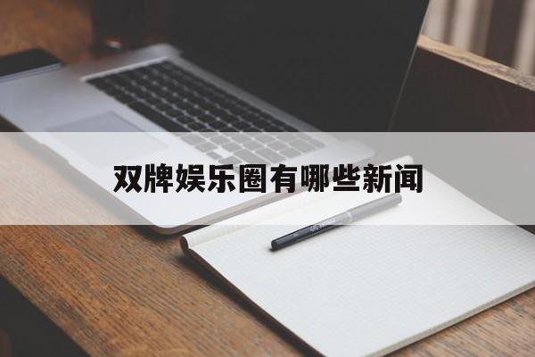 双牌娱乐圈有哪些新闻